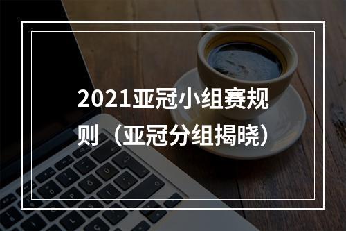 2021亚冠小组赛规则（亚冠分组揭晓）