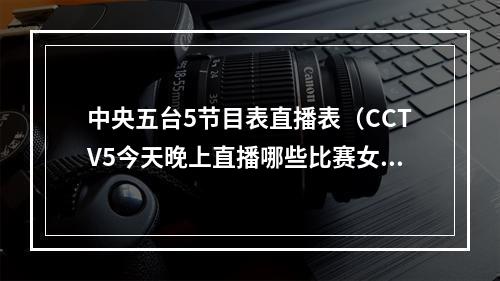 中央五台5节目表直播表（CCTV5今天晚上直播哪些比赛女篮男篮足协杯央视今天都有直播）