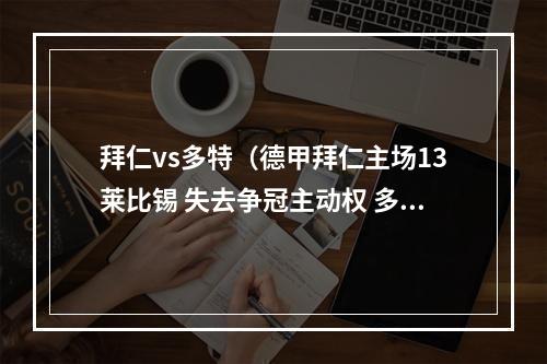 拜仁vs多特（德甲拜仁主场13莱比锡 失去争冠主动权 多特两连胜即可夺冠）