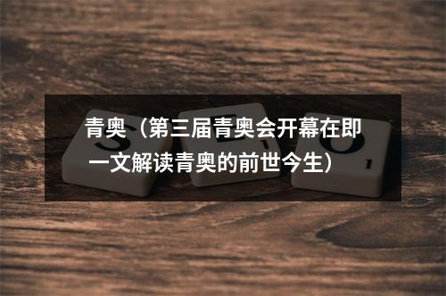 青奥（第三届青奥会开幕在即 一文解读青奥的前世今生）