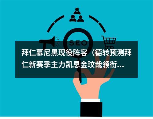 拜仁慕尼黑现役阵容（德转预测拜仁新赛季主力凯恩金玟哉领衔）