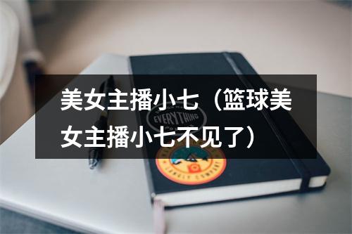 美女主播小七（篮球美女主播小七不见了）