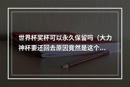 世界杯奖杯可以永久保留吗（大力神杯要还回去原因竟然是这个）