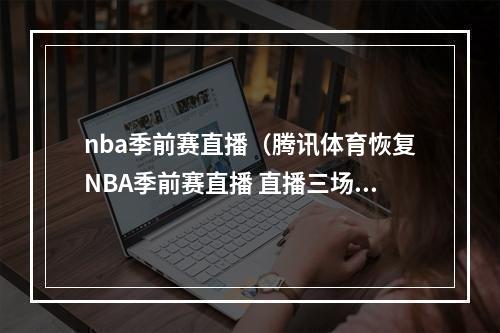 nba季前赛直播（腾讯体育恢复NBA季前赛直播 直播三场比赛）