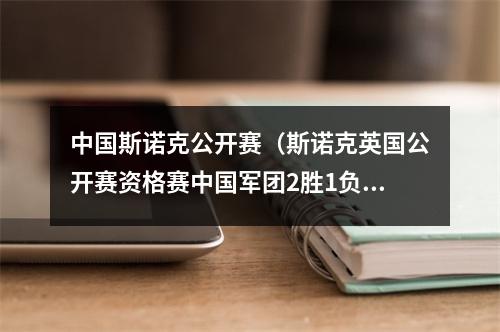 中国斯诺克公开赛（斯诺克英国公开赛资格赛中国军团2胜1负 已有9人晋级正赛）