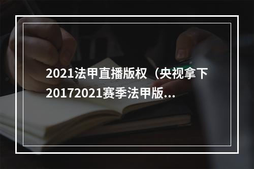 2021法甲直播版权（央视拿下20172021赛季法甲版权权益还将包括法国超级杯）