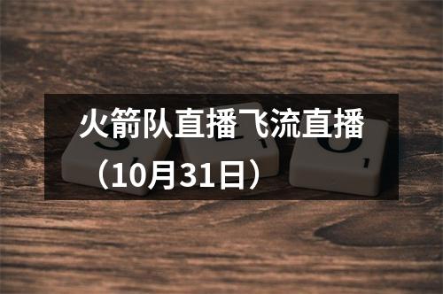 火箭队直播飞流直播（10月31日）
