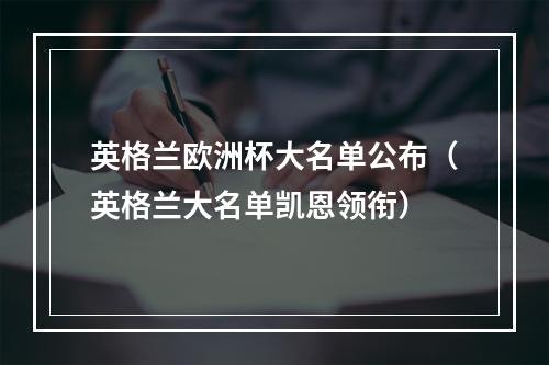英格兰欧洲杯大名单公布（英格兰大名单凯恩领衔）