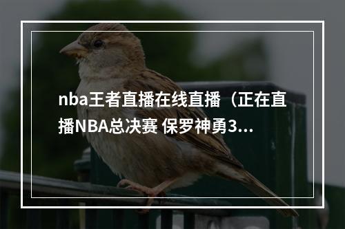 nba王者直播在线直播（正在直播NBA总决赛 保罗神勇32分）