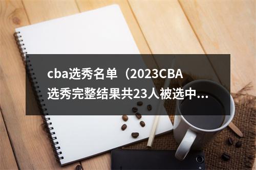cba选秀名单（2023CBA选秀完整结果共23人被选中）