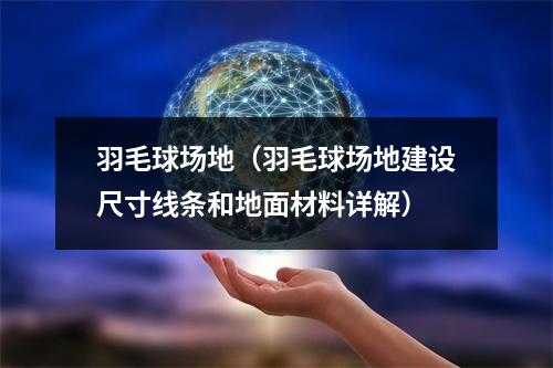 羽毛球场地（羽毛球场地建设尺寸线条和地面材料详解）