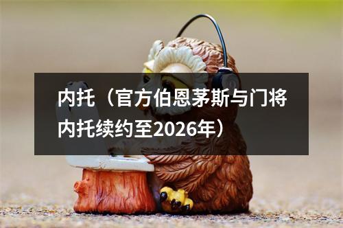 内托（官方伯恩茅斯与门将内托续约至2026年）