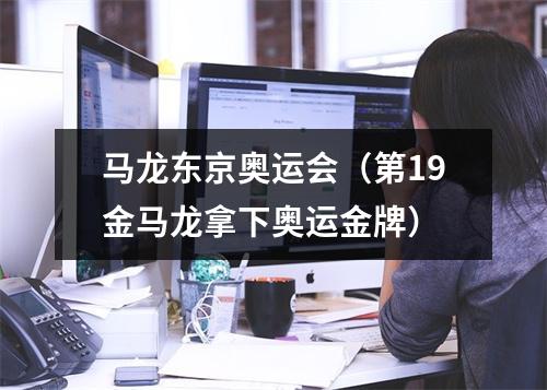 马龙东京奥运会（第19金马龙拿下奥运金牌）