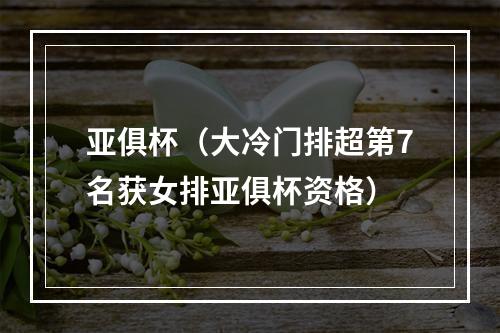 亚俱杯（大冷门排超第7名获女排亚俱杯资格）