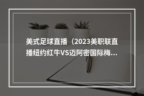 美式足球直播（2023美职联直播纽约红牛VS迈阿密国际梅西首秀现场高清看全程）