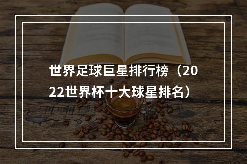 世界足球巨星排行榜（2022世界杯十大球星排名）