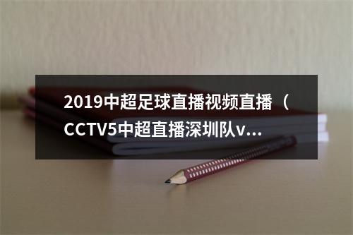 2019中超足球直播视频直播（CCTV5中超直播深圳队vs南通支云中文比赛全程高清视频）