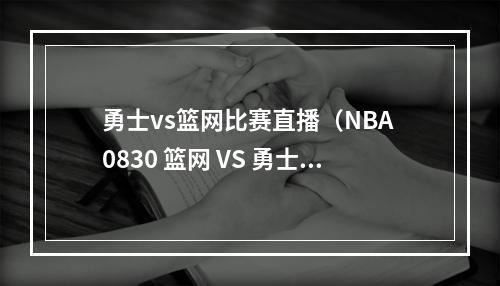 勇士vs篮网比赛直播（NBA 0830 篮网 VS 勇士）