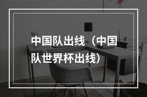 中国队出线（中国队世界杯出线）