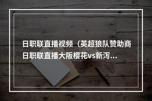 日职联直播视频（英超狼队赞助商日职联直播大阪樱花vs新泻天鹅）