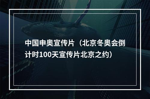 中国申奥宣传片（北京冬奥会倒计时100天宣传片北京之约）