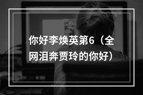 你好李焕英第6（全网泪奔贾玲的你好）