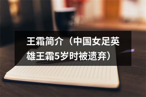 王霜简介（中国女足英雄王霜5岁时被遗弃）