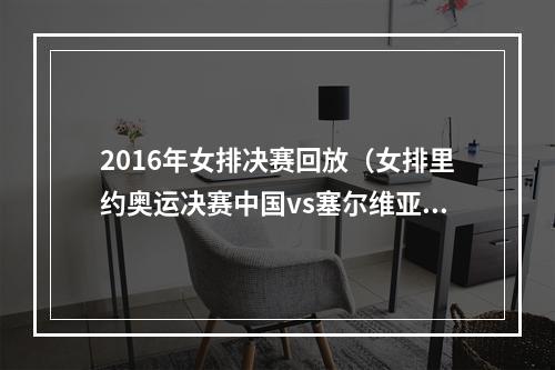 2016年女排决赛回放（女排里约奥运决赛中国vs塞尔维亚）