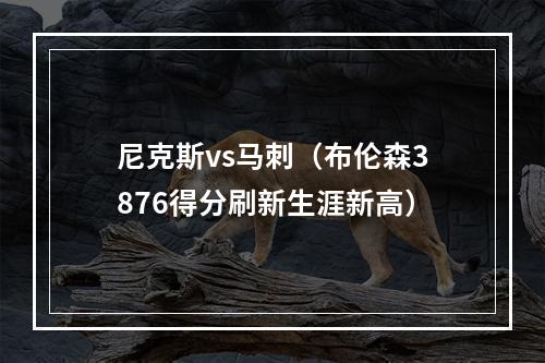 尼克斯vs马刺（布伦森3876得分刷新生涯新高）