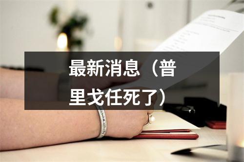 最新消息（普里戈任死了）