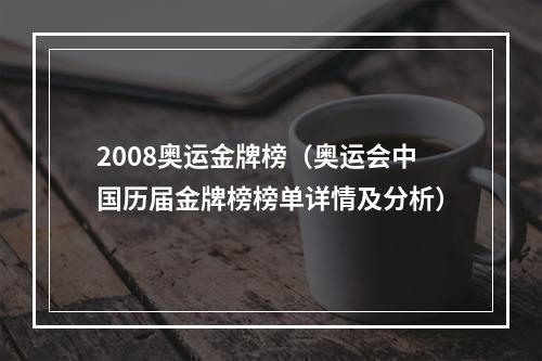 2008奥运金牌榜（奥运会中国历届金牌榜榜单详情及分析）