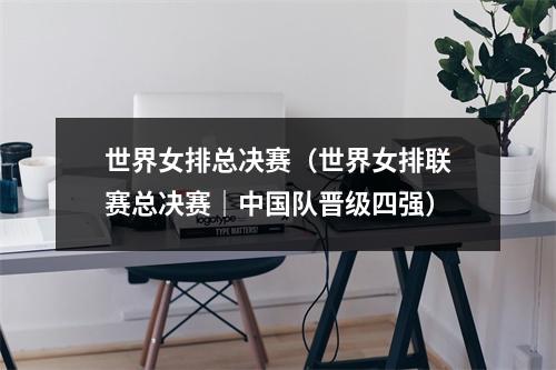 世界女排总决赛（世界女排联赛总决赛｜中国队晋级四强）