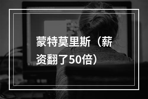蒙特莫里斯（薪资翻了50倍）
