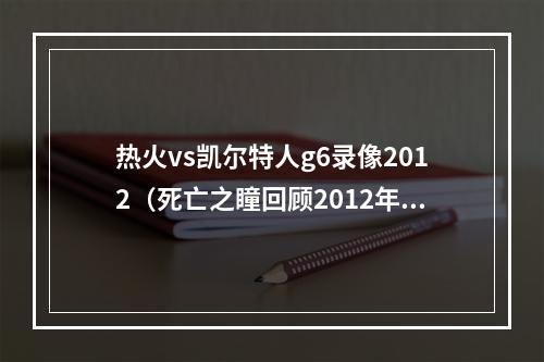热火vs凯尔特人g6录像2012（死亡之瞳回顾2012年东决G6詹姆斯VS绿军个人秀）
