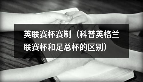 英联赛杯赛制（科普英格兰联赛杯和足总杯的区别）