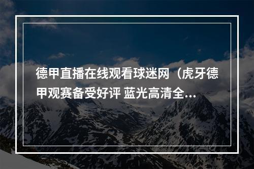 德甲直播在线观看球迷网（虎牙德甲观赛备受好评 蓝光高清全程无广告）