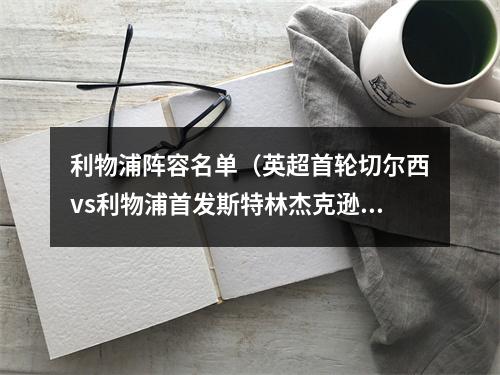 利物浦阵容名单（英超首轮切尔西vs利物浦首发斯特林杰克逊先发）