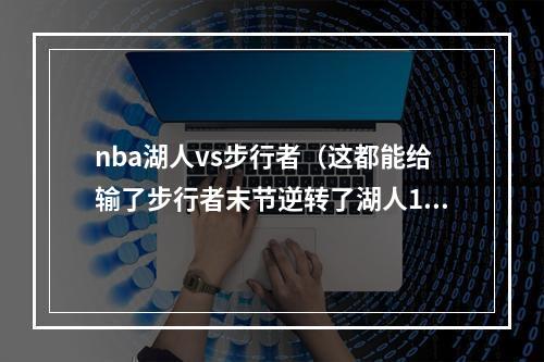 nba湖人vs步行者（这都能给输了步行者末节逆转了湖人17分）