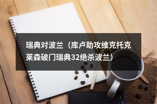 瑞典对波兰（库卢助攻维克托克莱森破门瑞典32绝杀波兰）