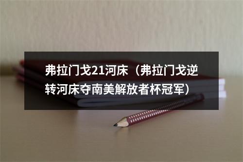 弗拉门戈21河床（弗拉门戈逆转河床夺南美解放者杯冠军）