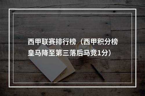 西甲联赛排行榜（西甲积分榜皇马降至第三落后马竞1分）