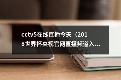 cctv5在线直播今天（2018世界杯央视官网直播频道入口网址地址 cctv5直播在哪看）