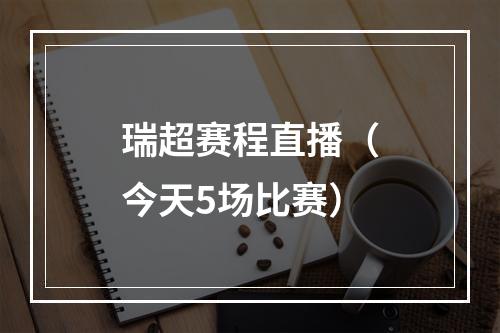 瑞超赛程直播（今天5场比赛）