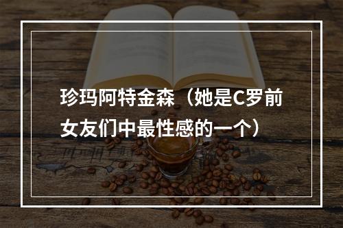 珍玛阿特金森（她是C罗前女友们中最性感的一个）