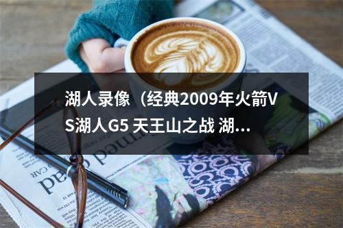 湖人录像（经典2009年火箭VS湖人G5 天王山之战 湖人全面轰炸火箭含录像）