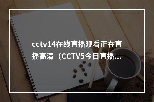 cctv14在线直播观看正在直播高清（CCTV5今日直播1455女篮亚洲杯小组赛新西兰中国）