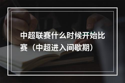 中超联赛什么时候开始比赛（中超进入间歇期）