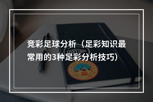 竞彩足球分析（足彩知识最常用的3种足彩分析技巧）