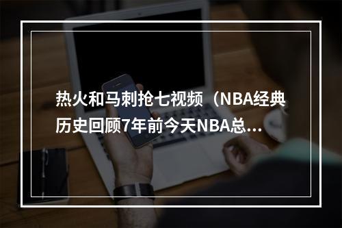热火和马刺抢七视频（NBA经典历史回顾7年前今天NBA总决赛抢七大战热火4vs3马刺）