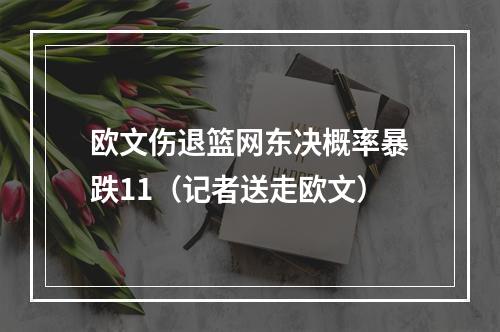 欧文伤退篮网东决概率暴跌11（记者送走欧文）
